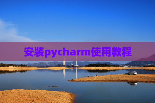 安装pycharm使用教程 安装pycharm使用教程